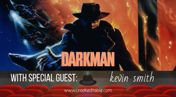 Crooked Table Podcast: ‘Darkman’ (featuring Kevin Smith)