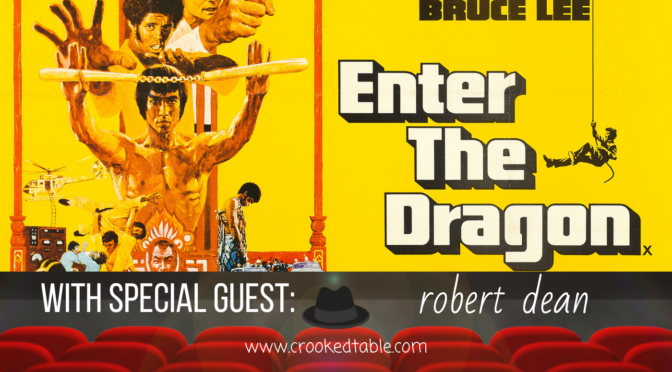 Crooked Table Podcast: ‘Enter the Dragon’ (featuring Robert Dean)